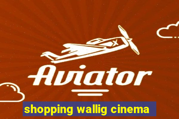 shopping wallig cinema